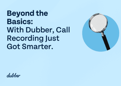 Beyond the Basics: With Dubber, Call Recording Just Got Smarter.