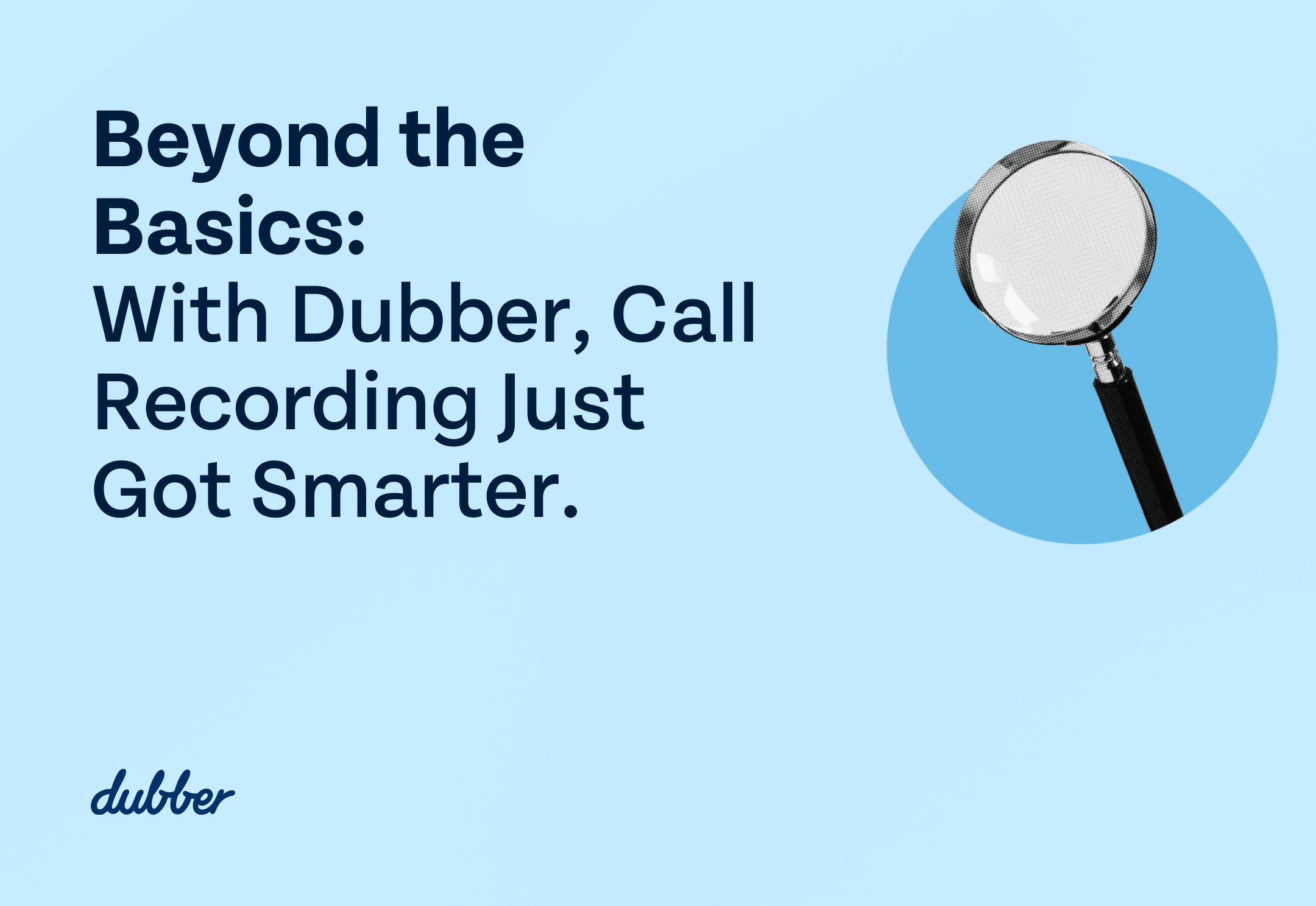 Beyond the Basics: With Dubber, Call Recording Just Got Smarter.